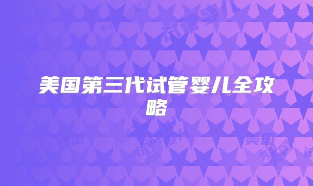 美国第三代试管婴儿全攻略