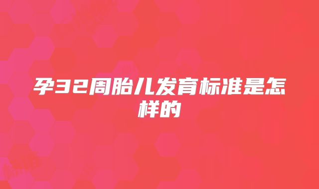 孕32周胎儿发育标准是怎样的