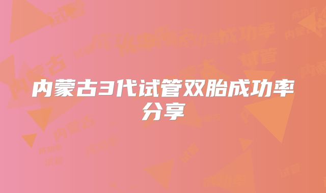 内蒙古3代试管双胎成功率分享