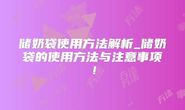 储奶袋使用方法解析_储奶袋的使用方法与注意事项!