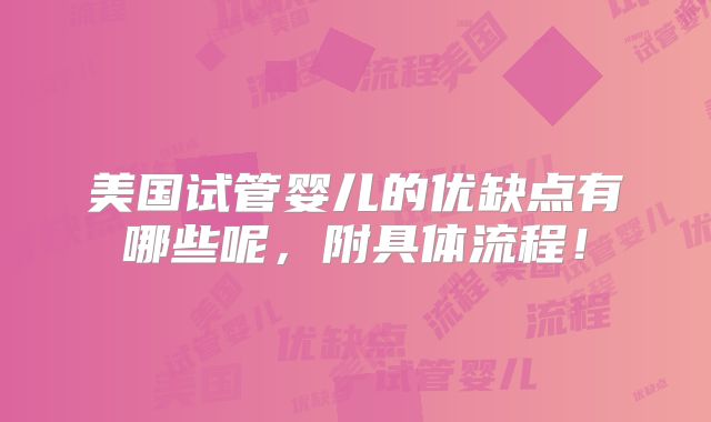 美国试管婴儿的优缺点有哪些呢,附具体流程!