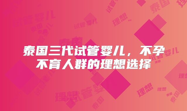 泰国三代试管婴儿，不孕不育人群的理想选择