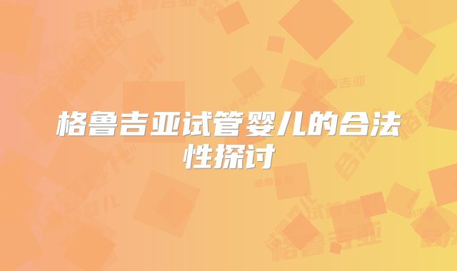 格鲁吉亚试管婴儿的合法性探讨