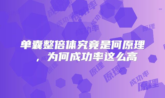单囊整倍体究竟是何原理 ,为何成功率这么高