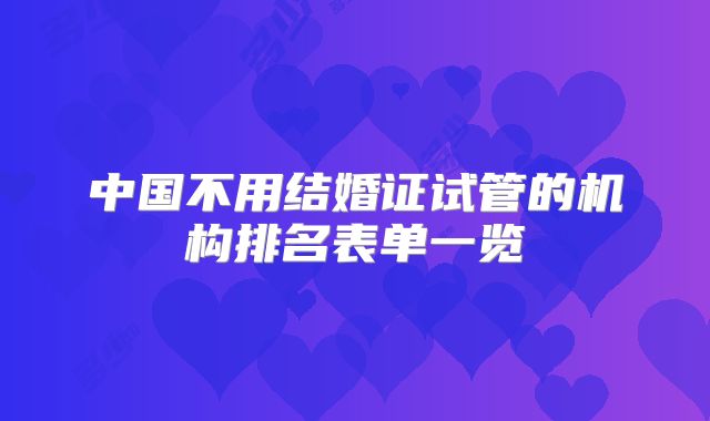 中国不用结婚证试管的机构排名表单一览