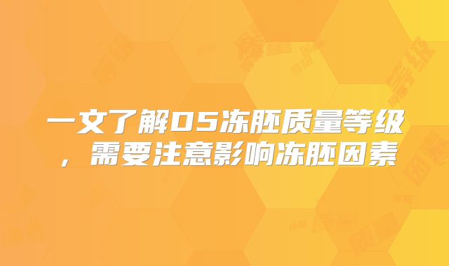 一文了解D5冻胚质量等级，需要注意影响冻胚因素