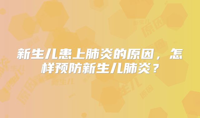 新生儿患上肺炎的原因，怎样预防新生儿肺炎？