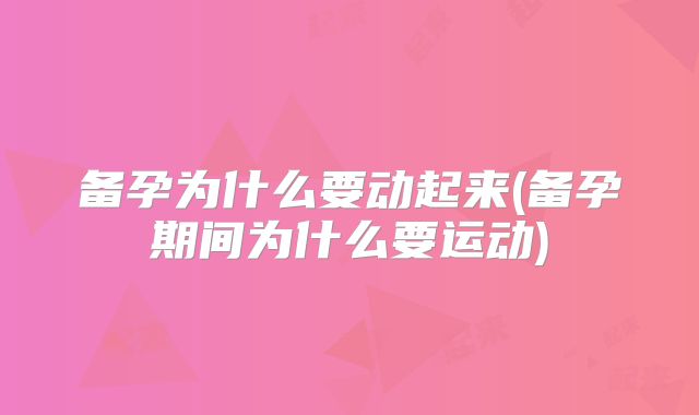 备孕为什么要动起来(备孕期间为什么要运动)