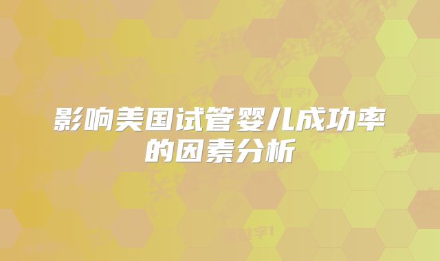 影响美国试管婴儿成功率的因素分析