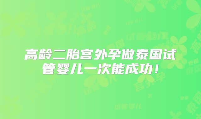 高龄二胎宫外孕做泰国试管婴儿一次能成功!