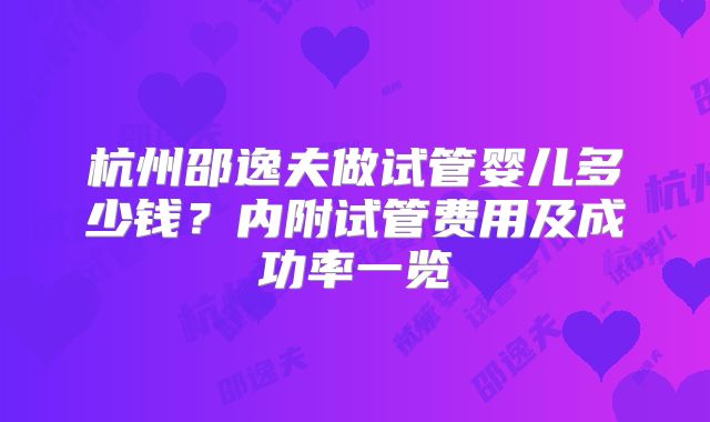 杭州邵逸夫做试管婴儿多少钱？内附试管费用及成功率一览