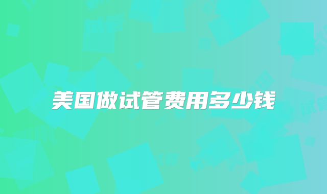 美国做试管费用多少钱