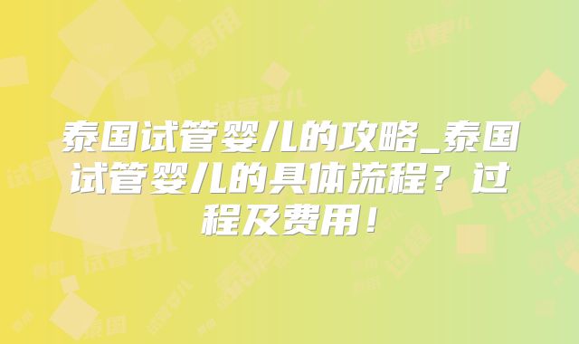 泰国试管婴儿的攻略_泰国试管婴儿的具体流程？过程及费用！
