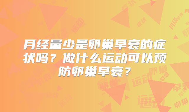 月经量少是卵巢早衰的症状吗？做什么运动可以预防卵巢早衰？