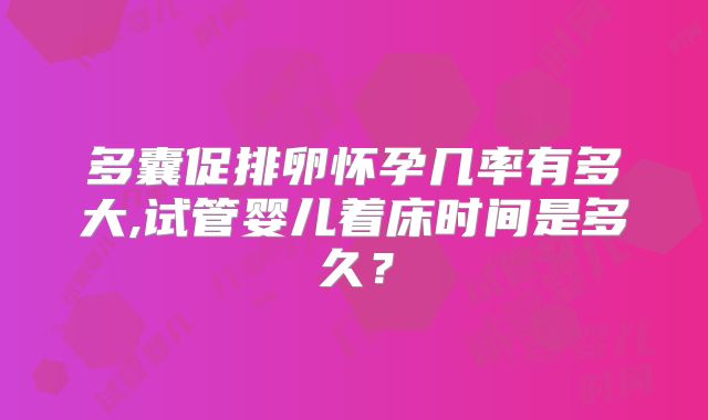 多囊促排卵怀孕几率有多大,试管婴儿着床时间是多久？