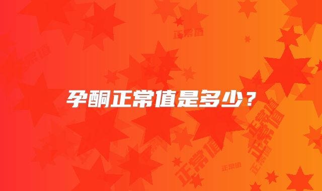 孕酮正常值是多少？