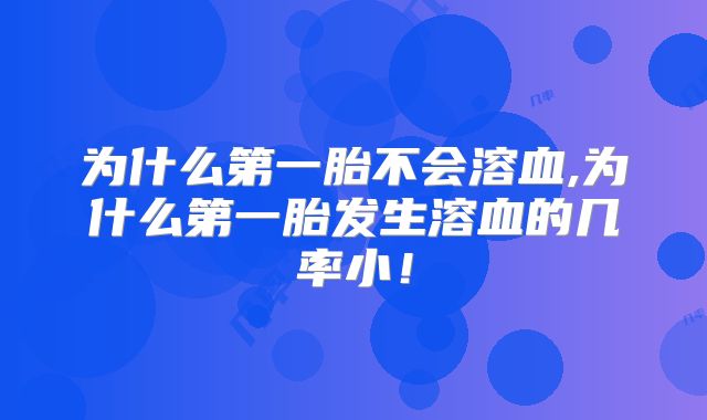 为什么第一胎不会溶血,为什么第一胎发生溶血的几率小！