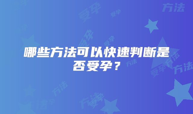 哪些方法可以快速判断是否受孕？