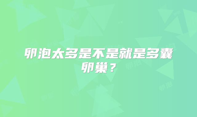卵泡太多是不是就是多囊卵巢?