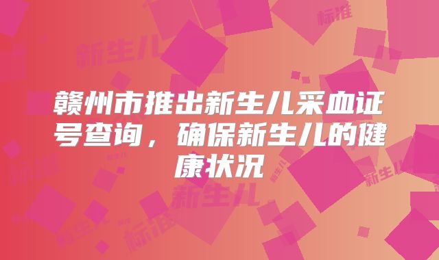 赣州市推出新生儿采血证号查询，确保新生儿的健康状况