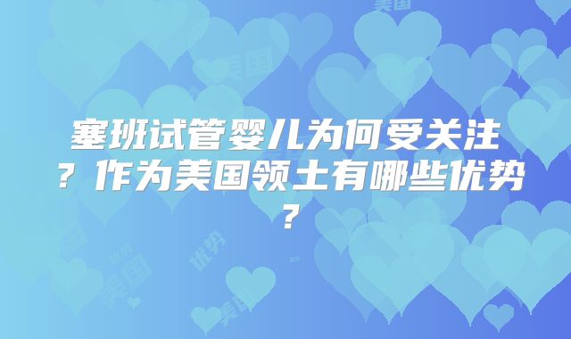 塞班试管婴儿为何受关注？作为美国领土有哪些优势？