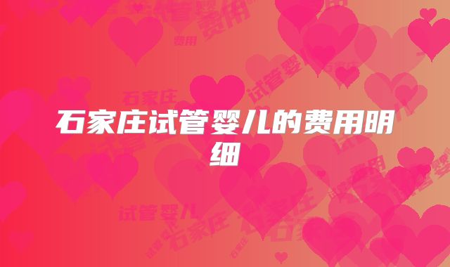 石家庄试管婴儿的费用明细