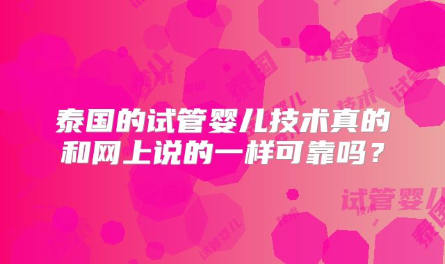 泰国的试管婴儿技术真的和网上说的一样可靠吗？