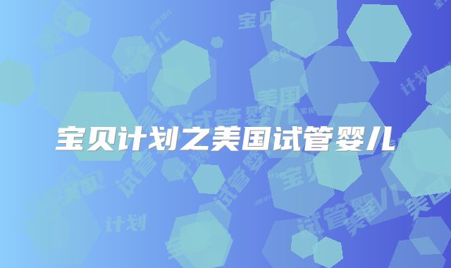 宝贝计划之美国试管婴儿