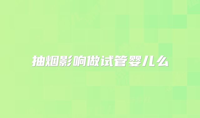抽烟影响做试管婴儿么