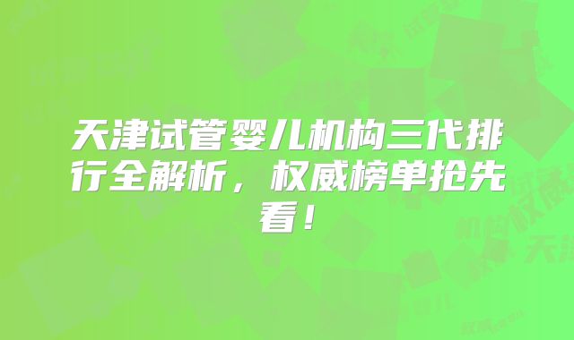 天津试管婴儿机构三代排行全解析，权威榜单抢先看！