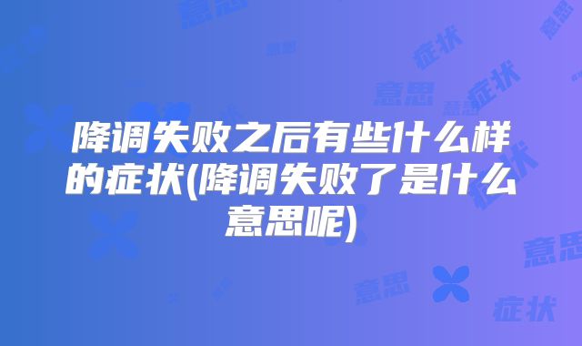 降调失败之后有些什么样的症状(降调失败了是什么意思呢)