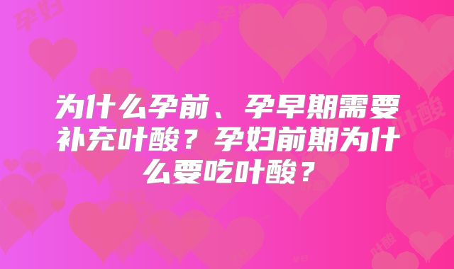 为什么孕前、孕早期需要补充叶酸？孕妇前期为什么要吃叶酸？