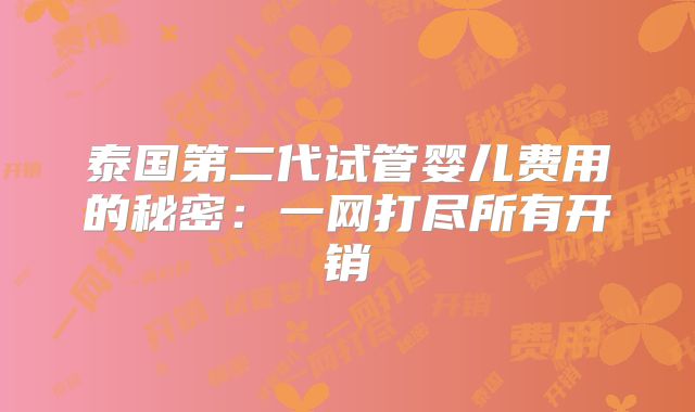 泰国第二代试管婴儿费用的秘密：一网打尽所有开销