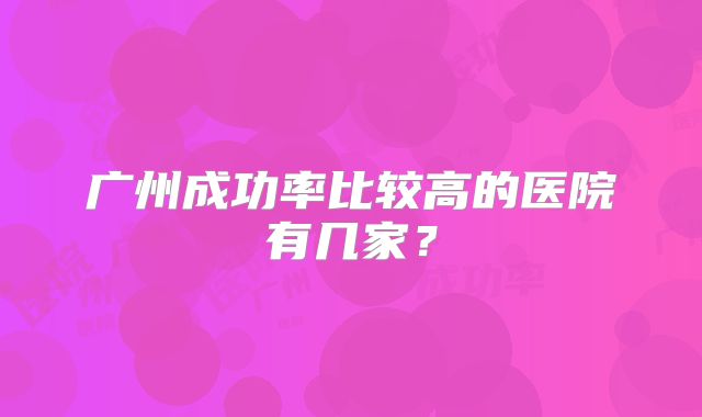 广州成功率比较高的医院有几家？