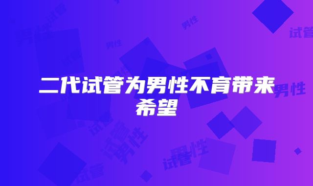 二代试管为男性不育带来希望