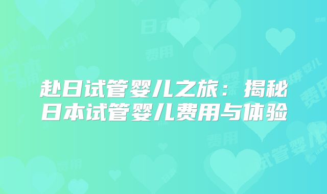 赴日试管婴儿之旅：揭秘日本试管婴儿费用与体验