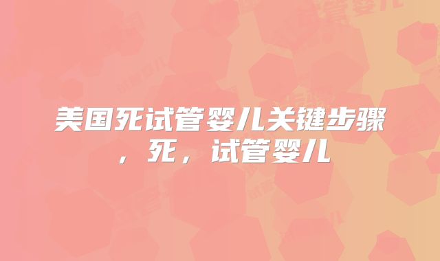 美国死试管婴儿关键步骤，死，试管婴儿