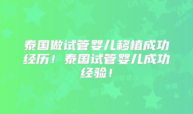 泰国做试管婴儿移植成功经历！泰国试管婴儿成功经验！