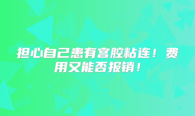 担心自己患有宫腔粘连！费用又能否报销！