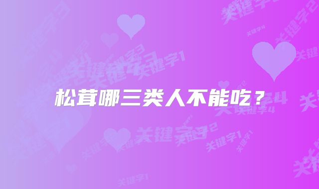 松茸哪三类人不能吃？