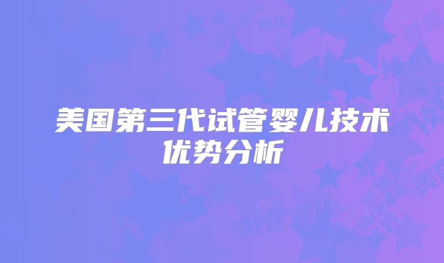 美国第三代试管婴儿技术优势分析