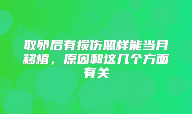 取卵后有损伤照样能当月移植，原因和这几个方面有关