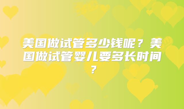美国做试管多少钱呢？美国做试管婴儿要多长时间？