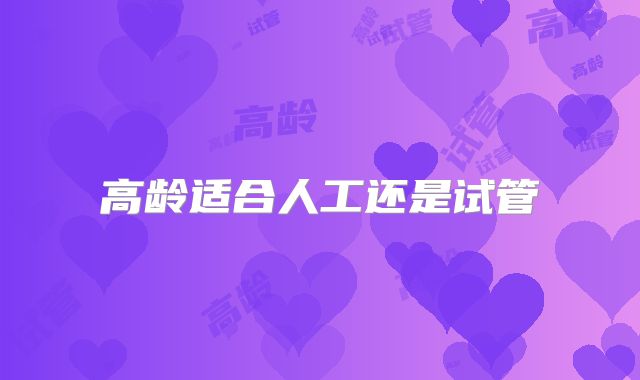 高龄适合人工还是试管