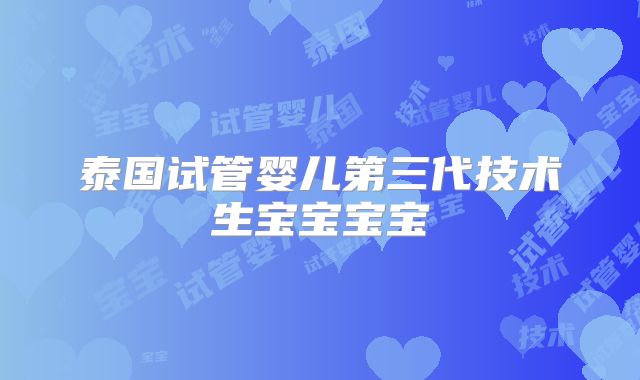泰国试管婴儿第三代技术生宝宝宝宝