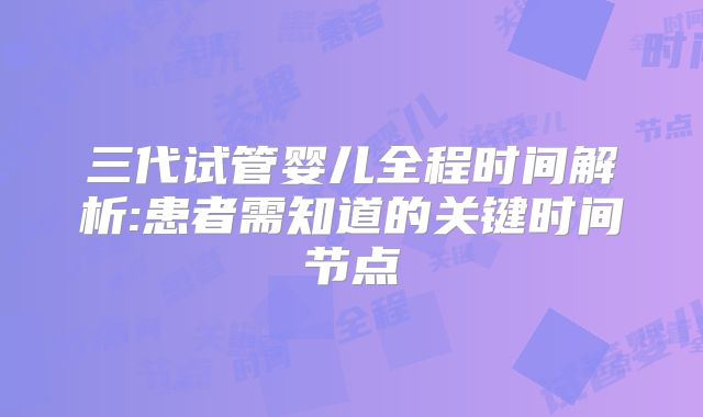 三代试管婴儿全程时间解析:患者需知道的关键时间节点