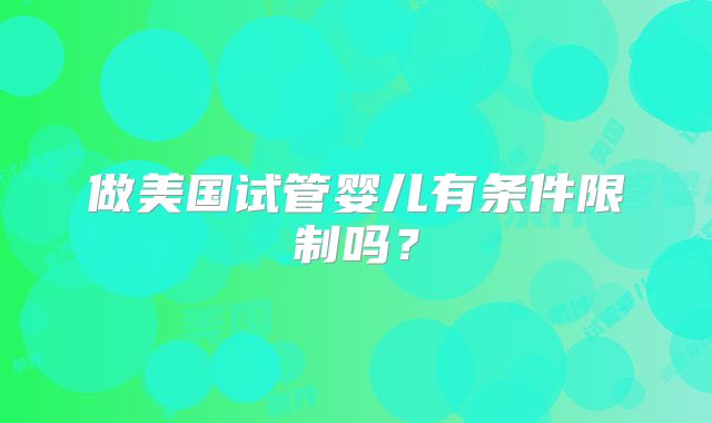 做美国试管婴儿有条件限制吗？