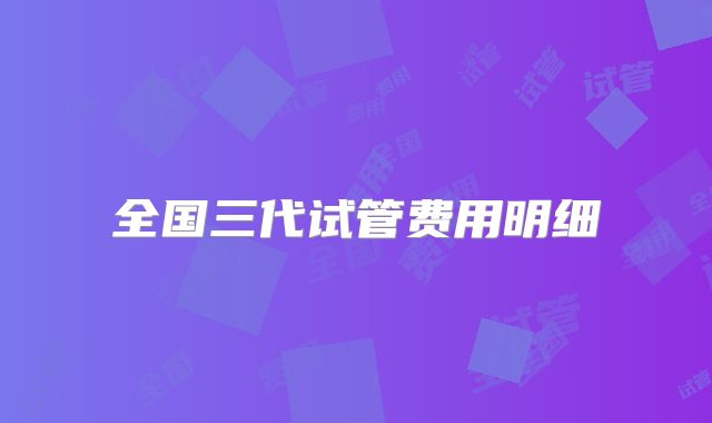 全国三代试管费用明细