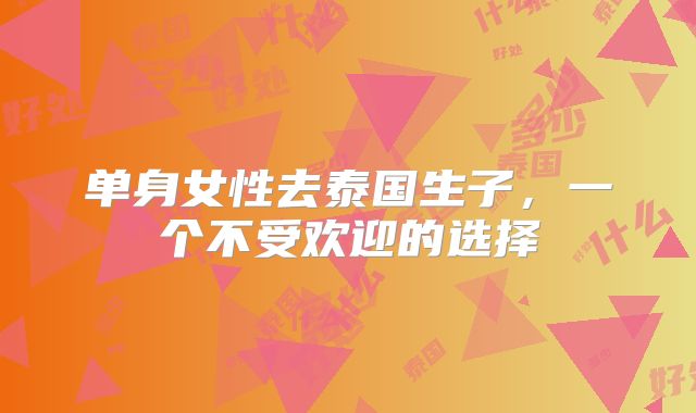 单身女性去泰国生子，一个不受欢迎的选择