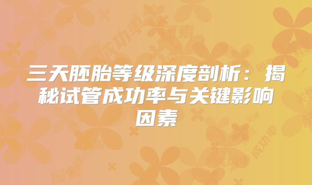 三天胚胎等级深度剖析:揭秘试管成功率与关键影响因素